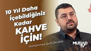 10 Yıl Daha İçebildiğiniz Kadar Kahve İçin | Muhammed Şerif Ökmen