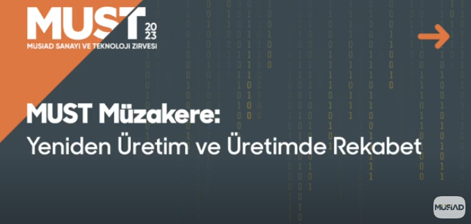 MÜSİAD SANAYİ VE TEKNOLOJİ ZİRVESİ MUST’23 - Yeniden Üretim ve Üretimde Rekabet Müzakere Oturumu