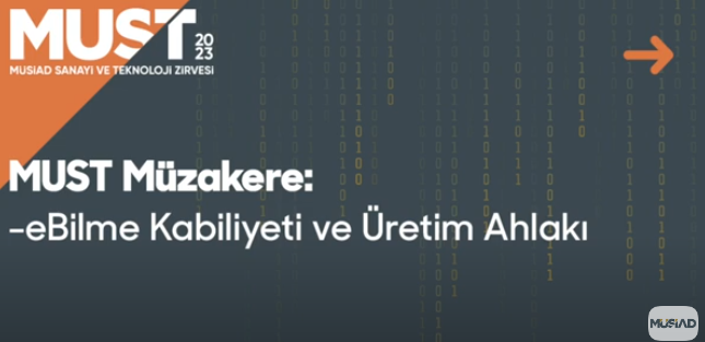 MÜSİAD SANAYİ VE TEKNOLOJİ ZİRVESİ MUST’23 - eBilme Kabiliyeti ve Üretim Ahlakı Müzakere Oturumu